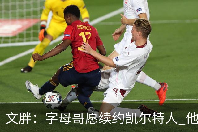 文胖：字母哥愿续约凯尔特人 他的经纪人参与交易让绿军感到不安